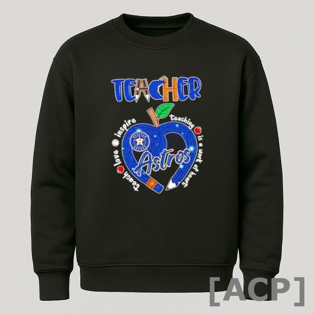 Official Apple Pencil Teacher Teach Love Inspire Teaching Is A Work Of Heart Houston Astros T Shirt Sweater