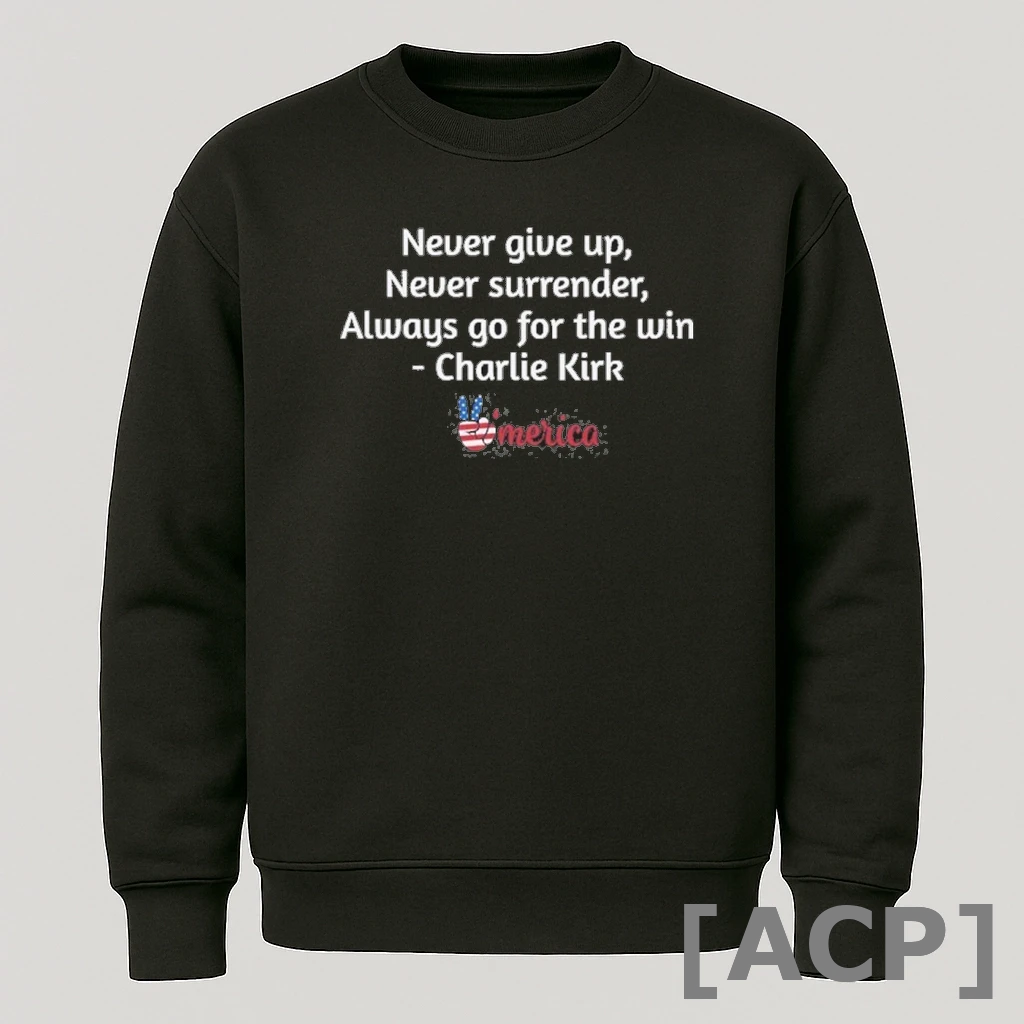 Official Charlie Kirk Never Give Up Never Surrender Always Go For The Win T Shirt Sweater