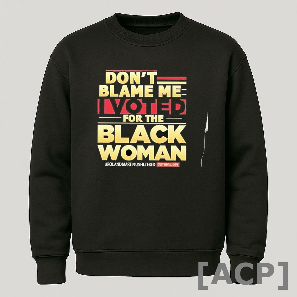 Official Dont Blame Me I Voted For The Black Woman Roland Martin Unfiltered T Shirt Sweater