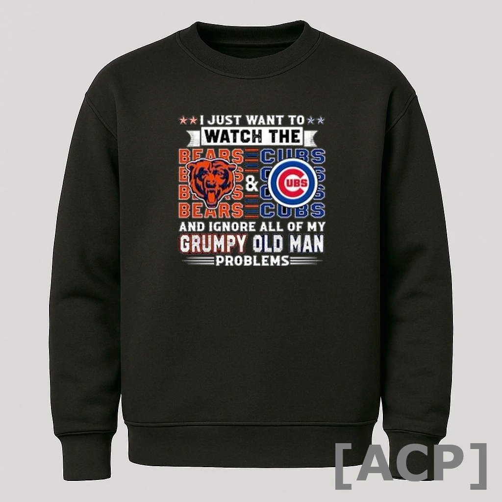 Official I Just Want To Watch The Chicago Bears Chicago Cubs And Ignore All Of My Old Man Problems 2025 T Shirt Sweater