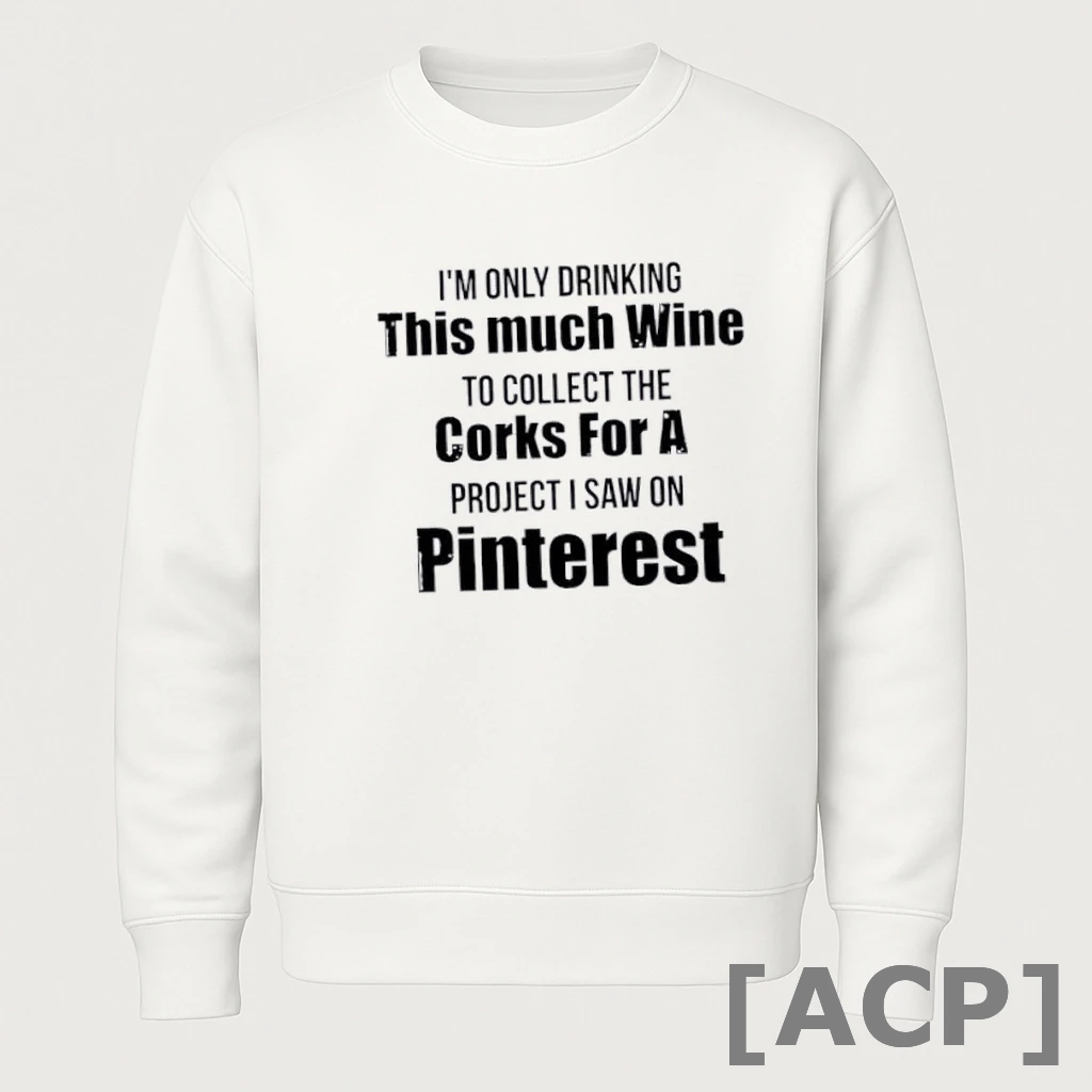 Official Im Only Drinking This Much Wine To Collect The Corks For A Project I Saw On Pinterest T Shirt Sweater