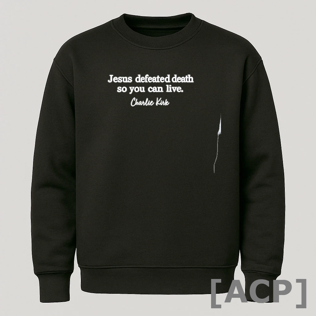 Official Jesus Defeated Death So You Can Live Charlie Kirk T Shirt Sweater