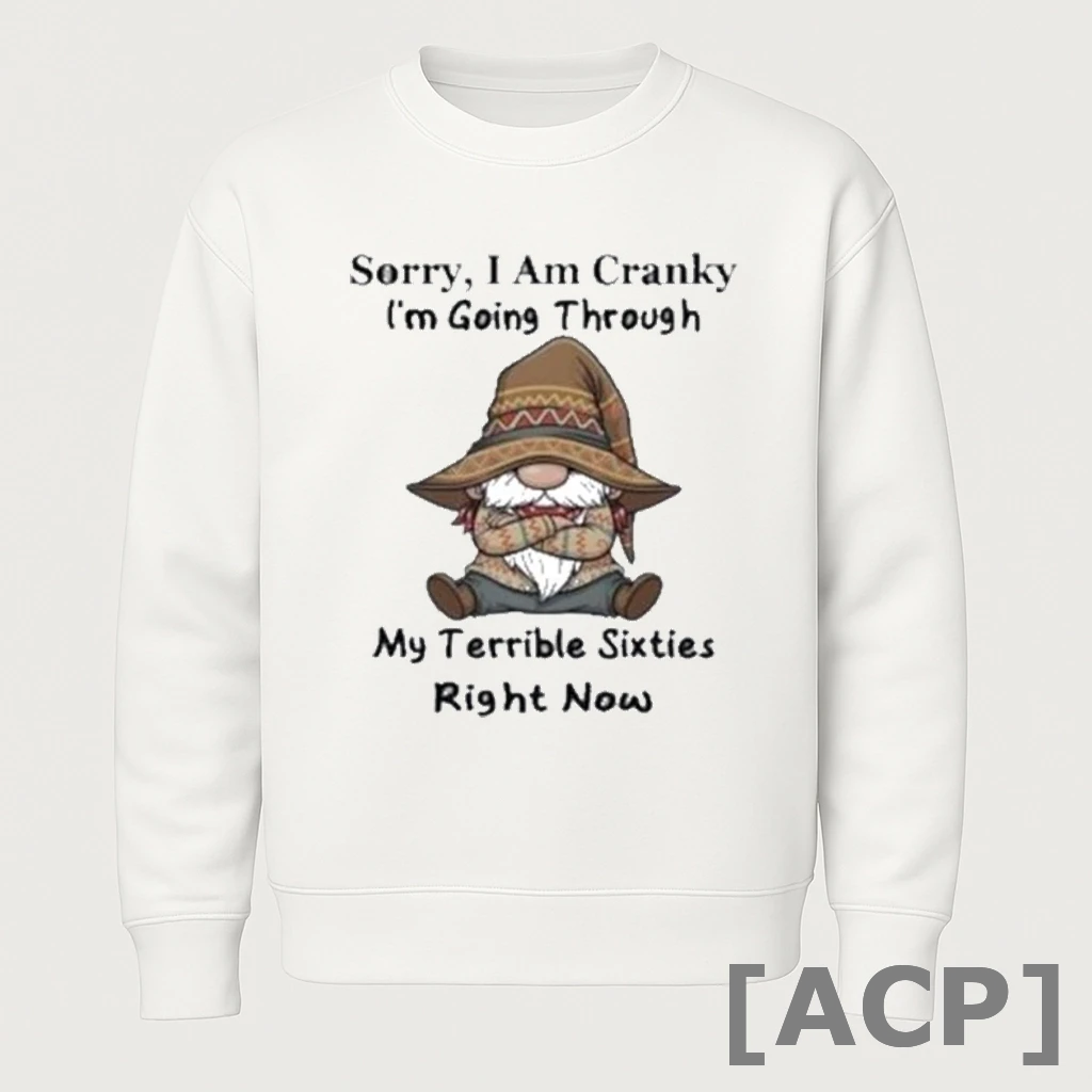Official Sorry I Am Cranky Im Going Through My Terrible Sixties Right Now Gnome T Shirt Sweater
