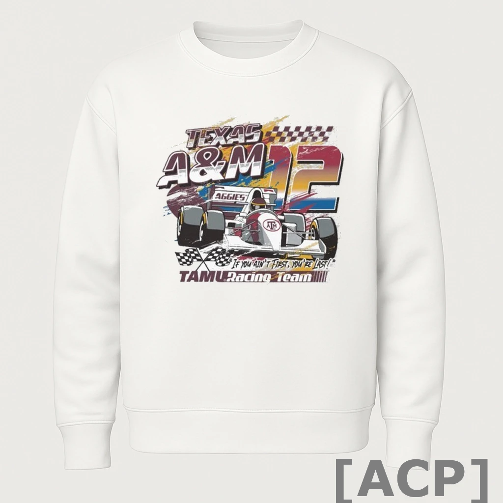 Official Texas Am Aggies If You Aint First Youre Last Tamu Racing T Shirt Sweater