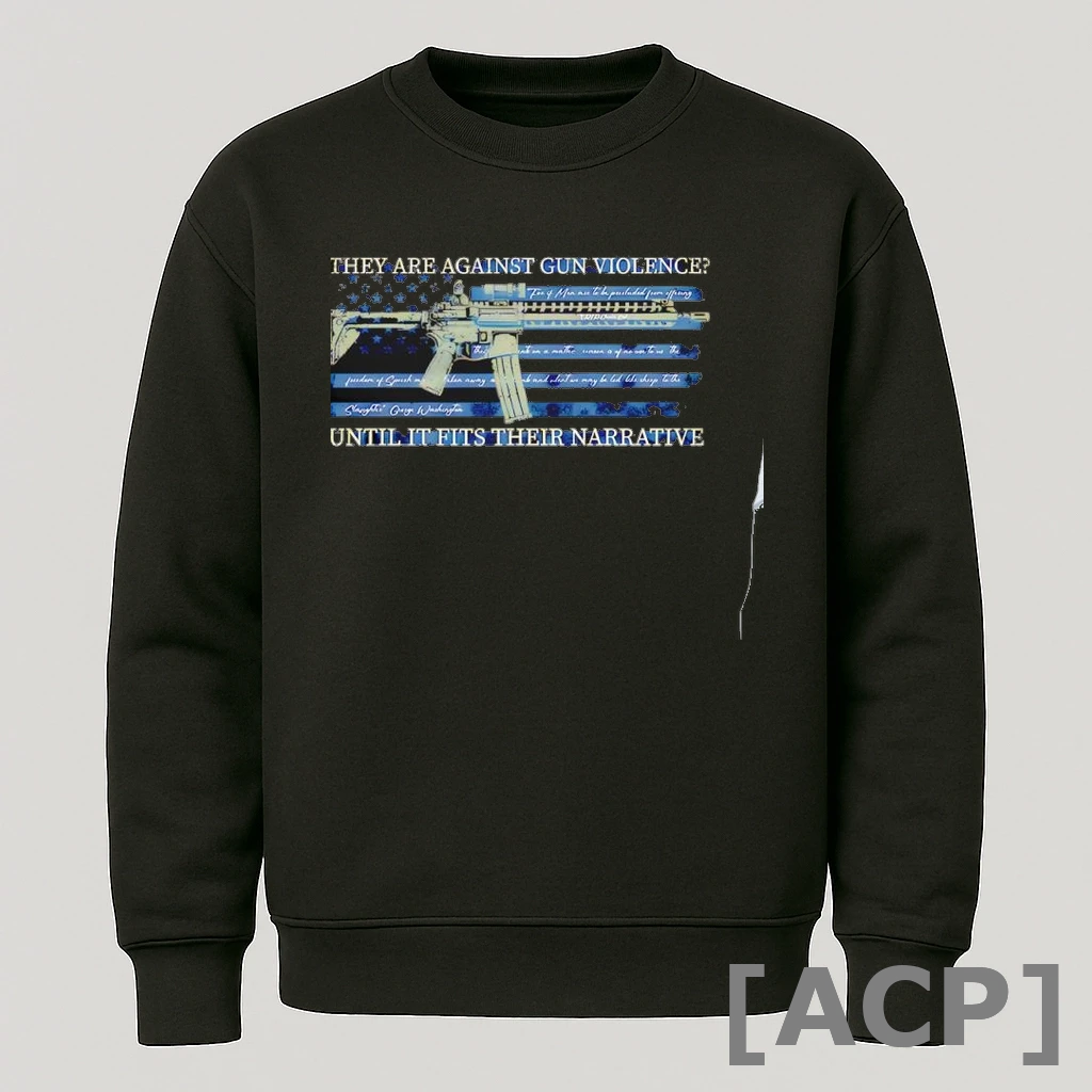 Official They Are Against Gun Violence Until It Fits Their Narrative T Shirt Sweater