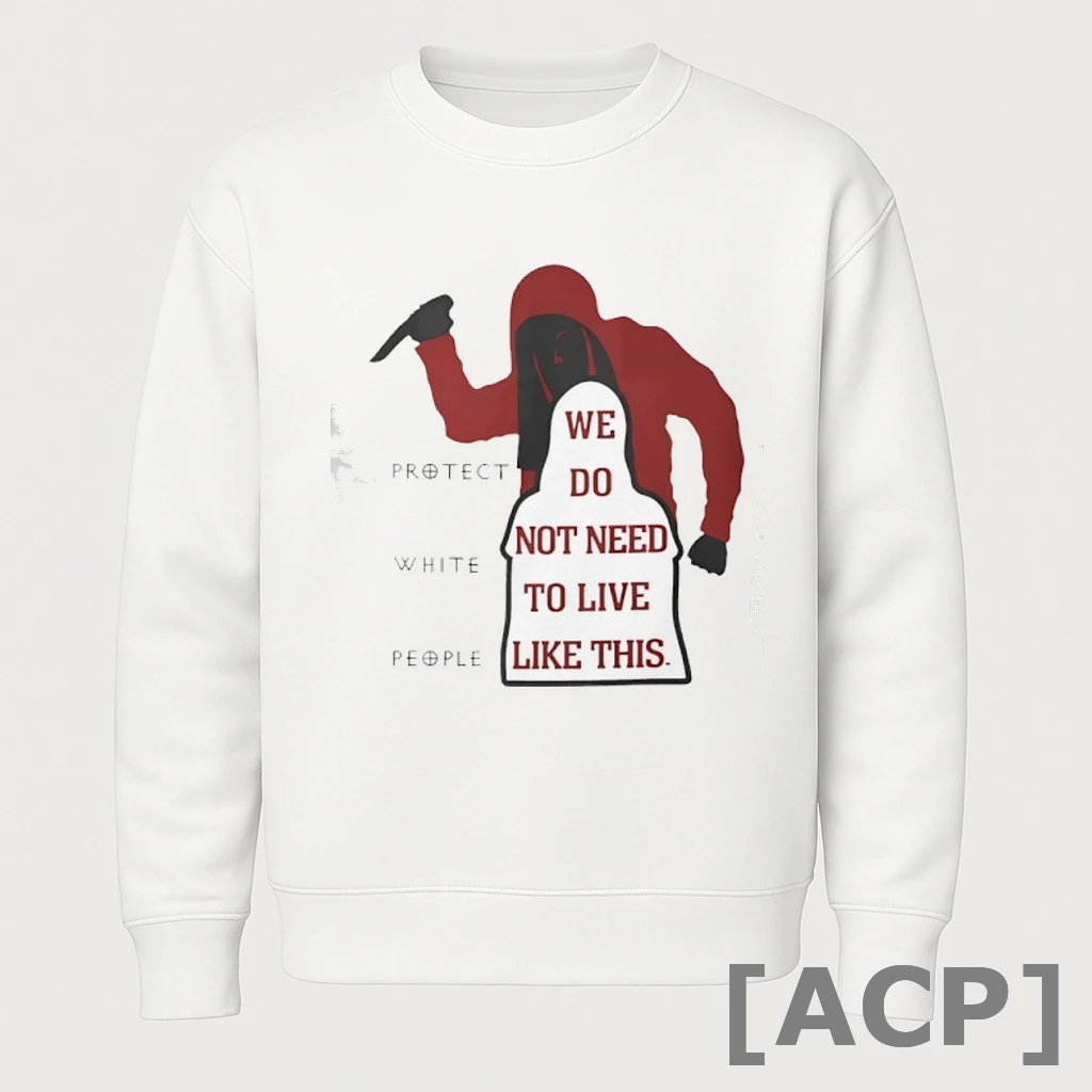 Official We Do Not Need To Live Like This Protect White People T Shirt Sweater