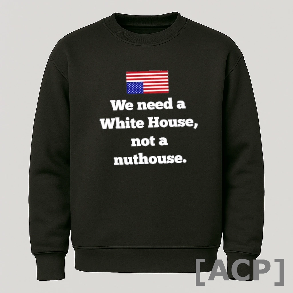 Official We Need A White House Not A Nuthouse Us Flag T Shirt Sweater