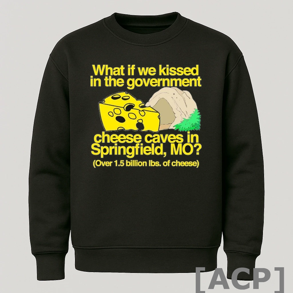 Official What If We Kissed In The Government Cheese Caves In Springfield Mo Over 1 5 Billion Ibs Of Cheese T Shirt Sweater