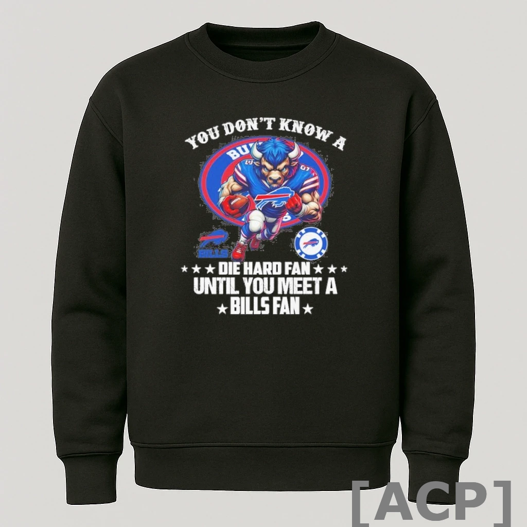 Official You Dont Know A Buffalo Bills Die Hard Fan Until You Meet A Bills Fan T Shirt Sweater