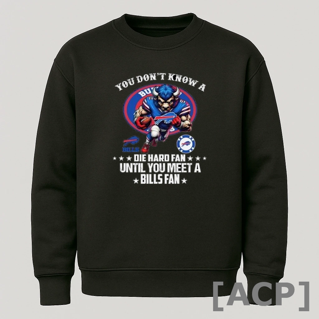 Official You Dont Know A Die Hard Fan Until You Meet A Buffalo Bills Fan Mascot T Shirt Sweater