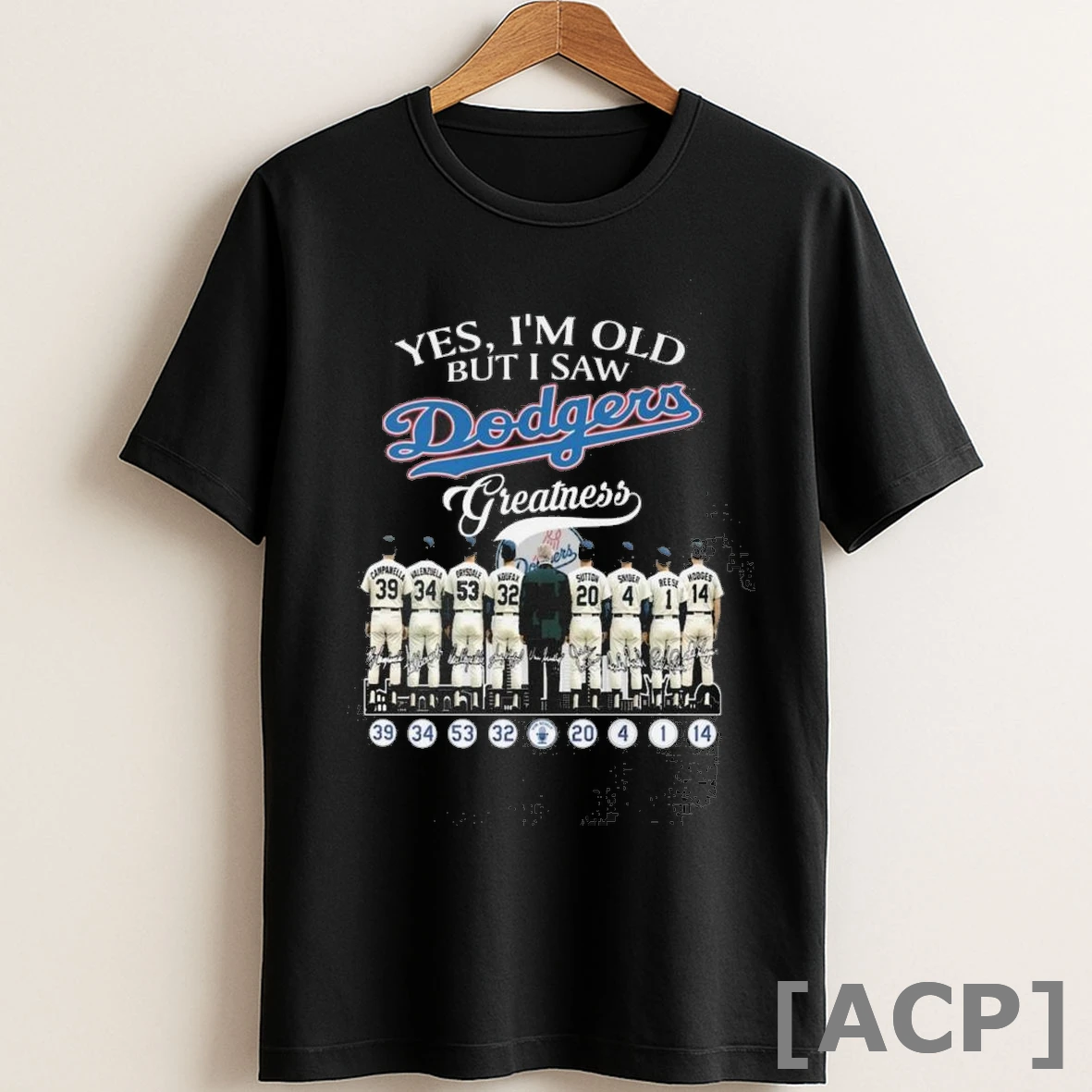 Original Yes Im Old But I Saw Los Angeles Dodgers Greatness Campanella Valenzuela Drysdale Koufax Roberts Sutton Snider Reese Hodges Signatures T Shirt Sweater