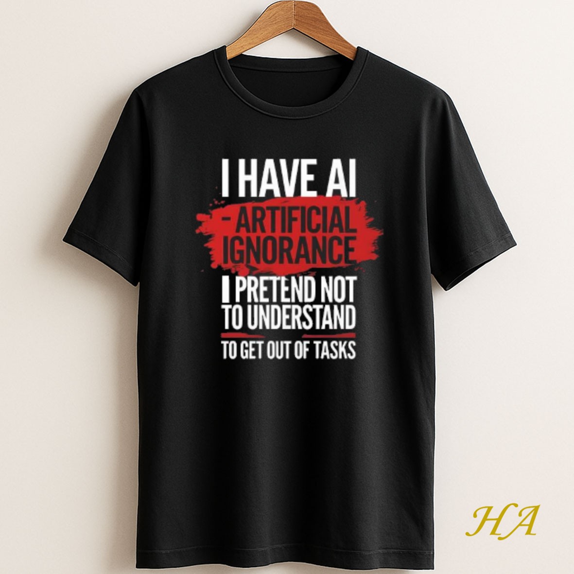Official Premium I Have Ai Artificial Ignorance Pretend Not To Understand To Get Out Of Tasks T Shirt