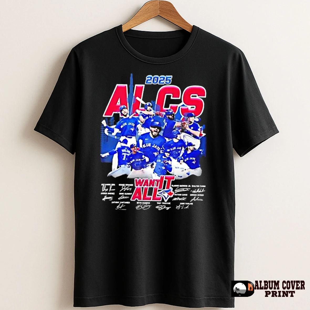 Original 2025 Alcs Want It All Toronto Blue Jays All Names Signatures T Shirt Sweater