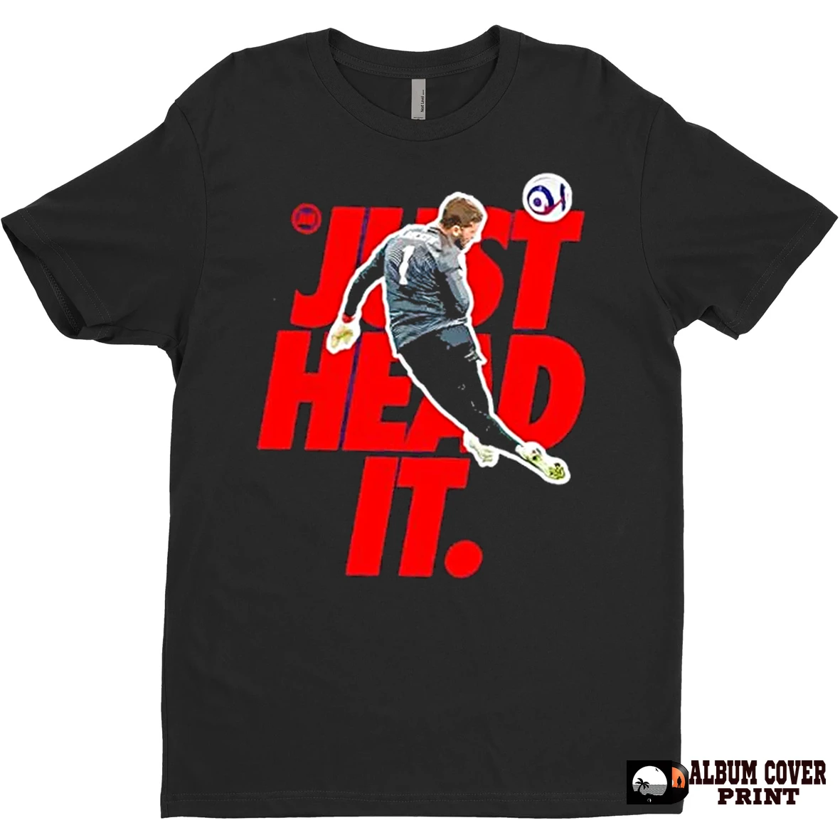 Original Alisson Becker Liverpool Just Head It T Shirt Sweater