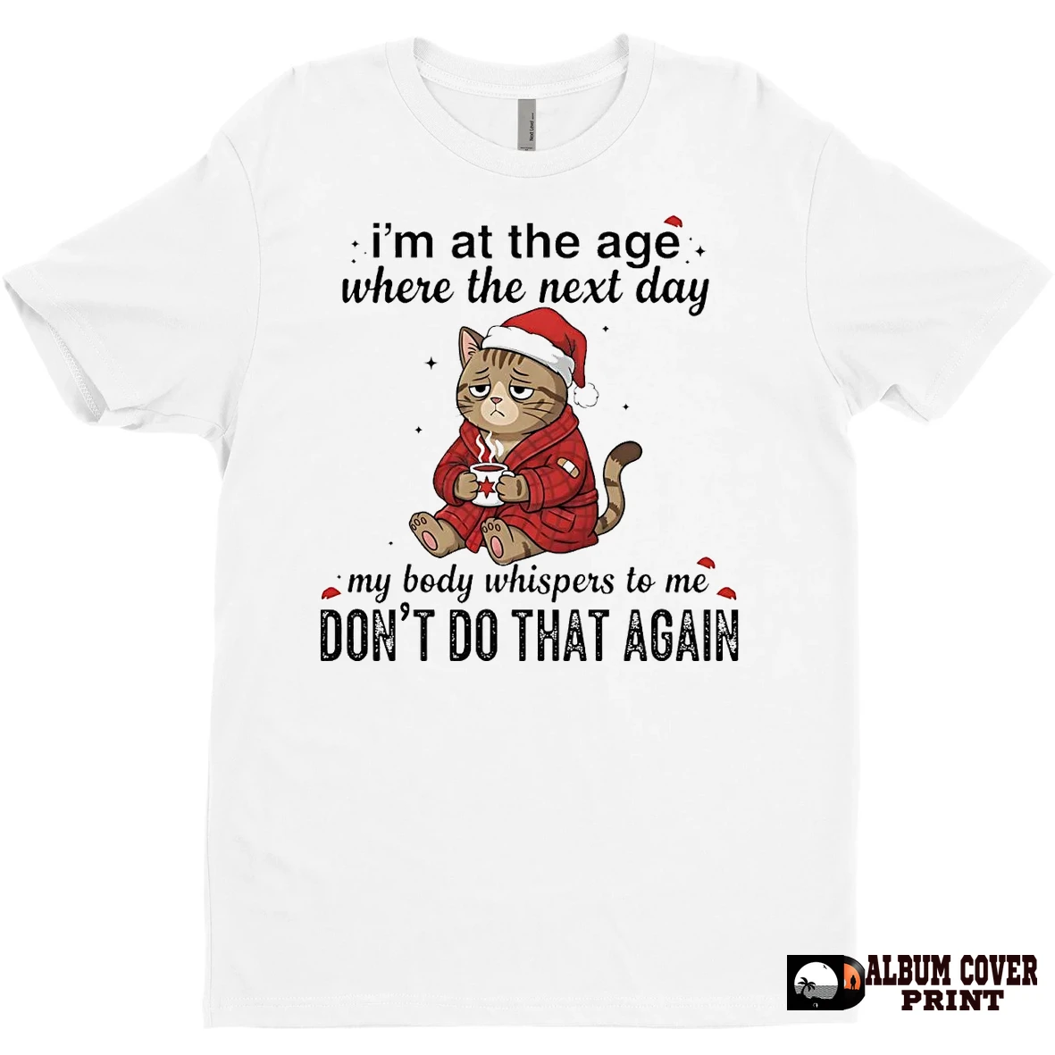 Original Cat Im At The Age Where The Next Day Dont Do That Again Christmas T Shirt Sweater