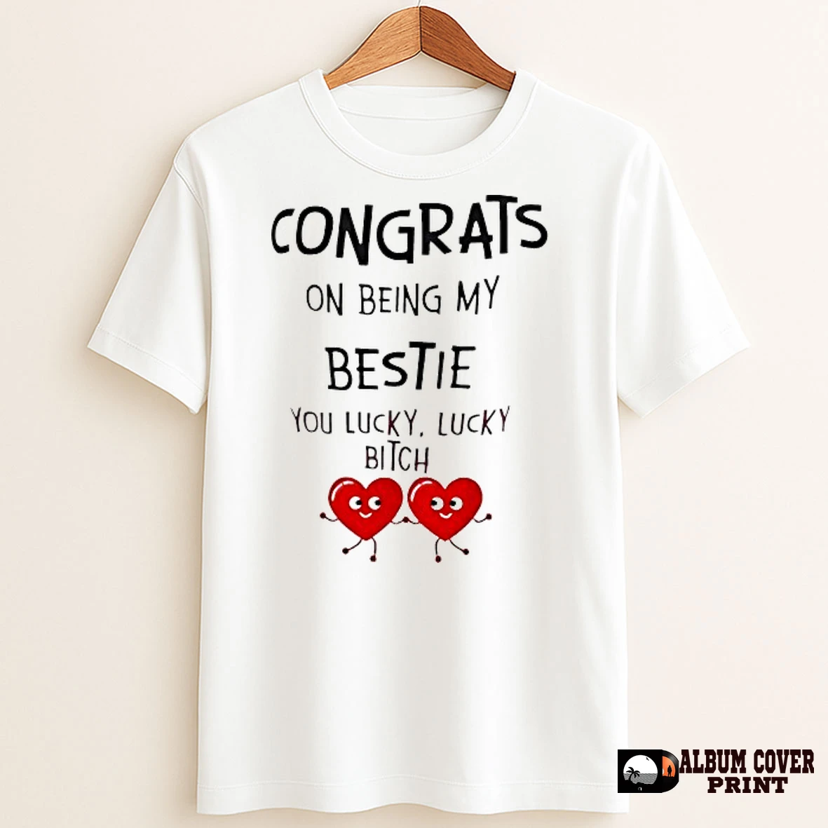 Original Congrats On Being My Bestie You Lucky Lucky Bitch T Shirt Sweater
