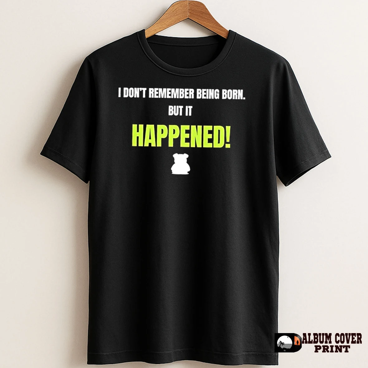 Original Dog I Dont Remember Being Born But It Happened T Shirt Sweater