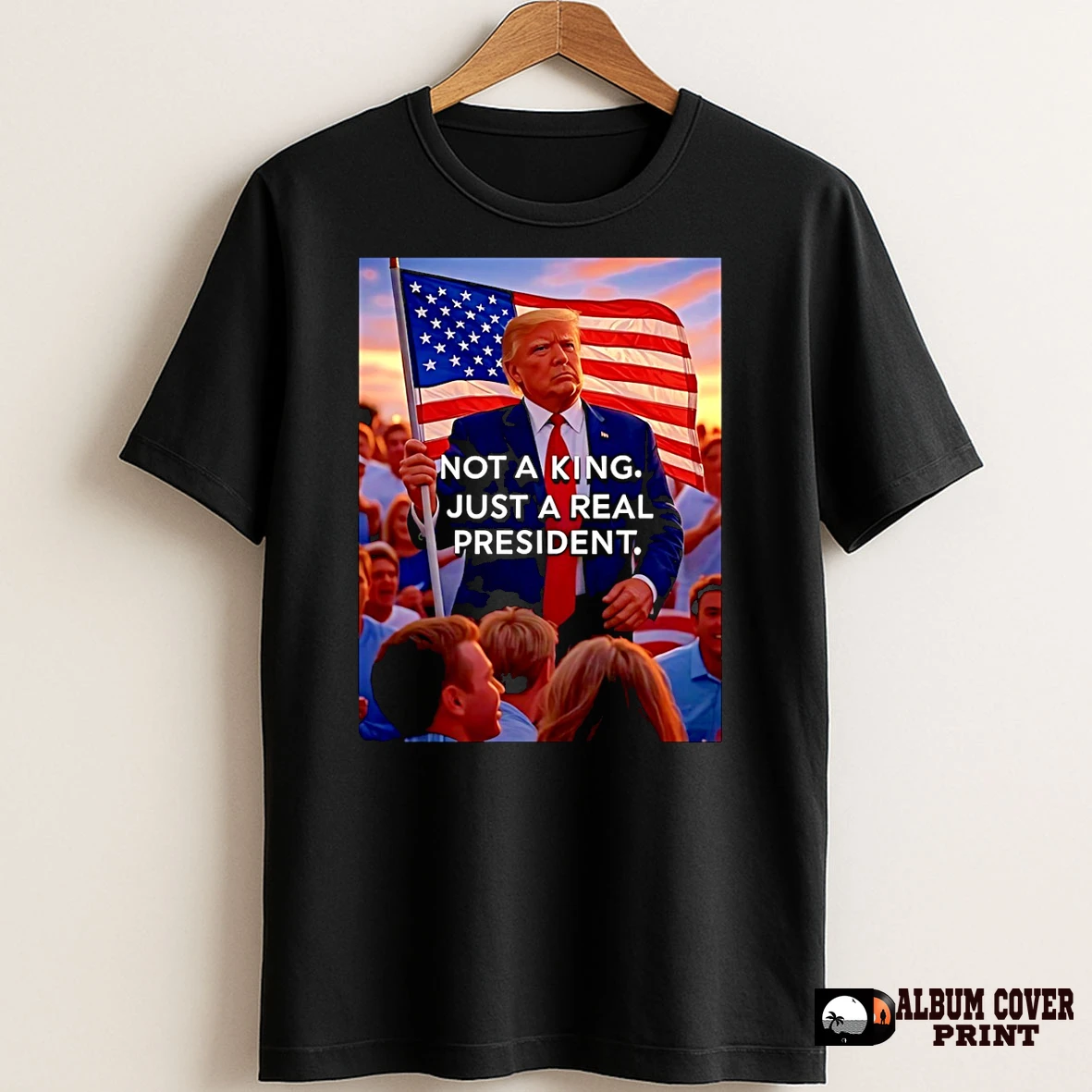 Original Donald Trump Not A King Just A Real President T Shirt Sweater