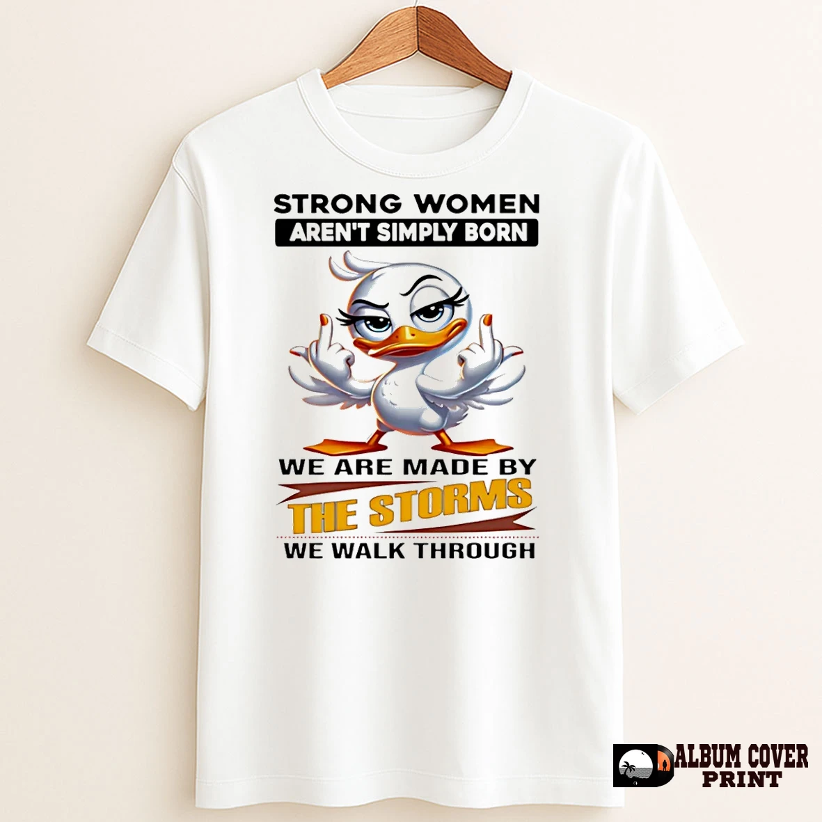 Original Duck Middle Finger Strong Women Arent Simply Born We Are Made By The Storms We Walk Through T Shirt Sweater