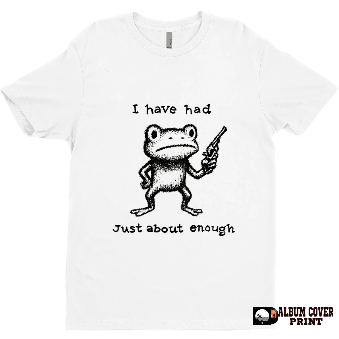 Original Funny Frog I Have Had Just About Enough T Shirt Sweater