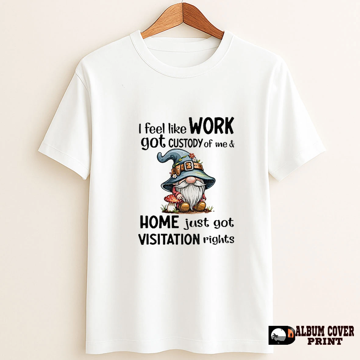Original Gnome I Feel Like Work Got Custody Of Me And Home Just Got Visitation Rights T Shirt Sweater