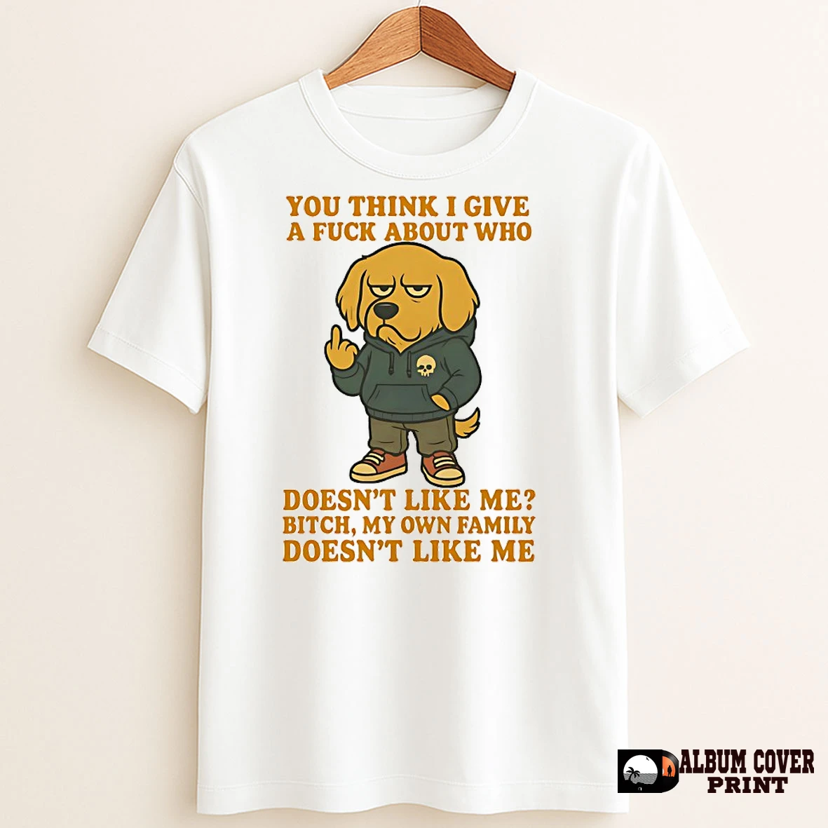 Original Golden Retriever You Think I Give A Fuck About Who Doesnt Like Me Bitch My Own Family Doesnt Like Me T Shirt Sweater