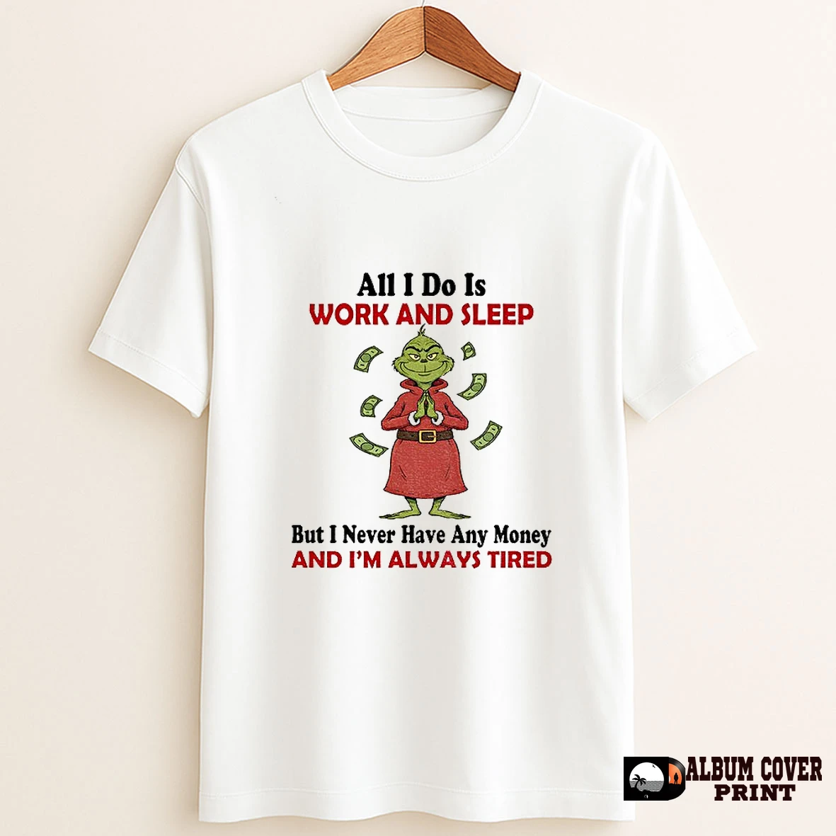Original Grinch All I Do Is Work And Sleep But I Never Have Any Money And Im Always Tired Christmas T Shirt Sweater