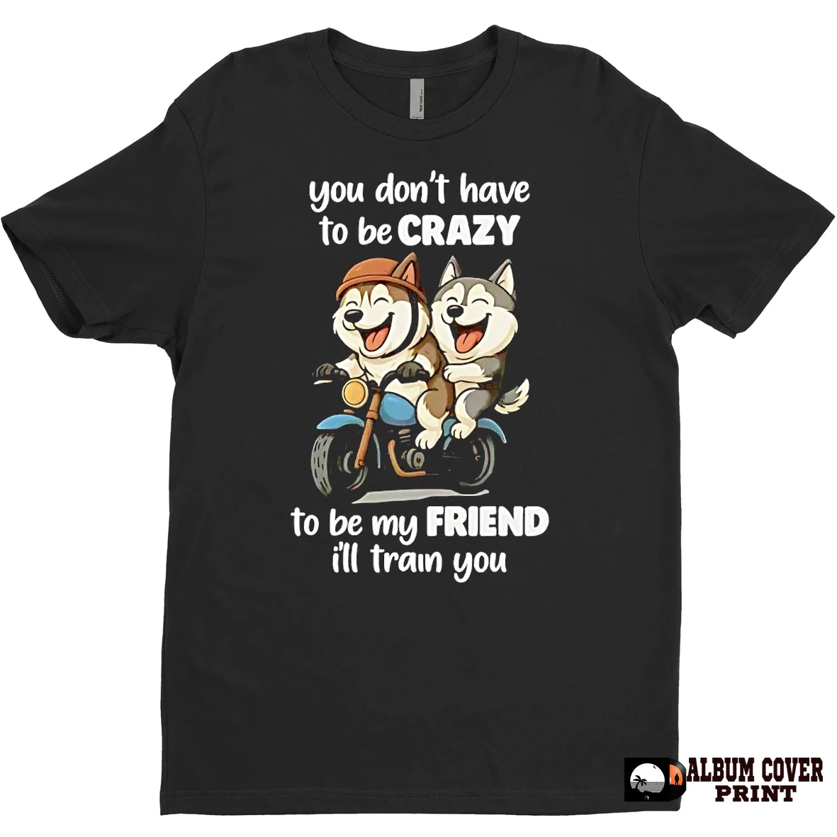 Original Husky You Dont Have To Be Crazy To Be My Friend Ill Train You T Shirt Sweater