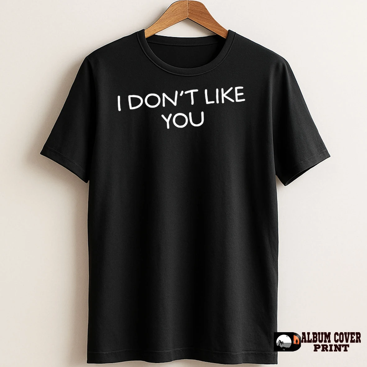 Original I Dont Like You T Shirt Sweater