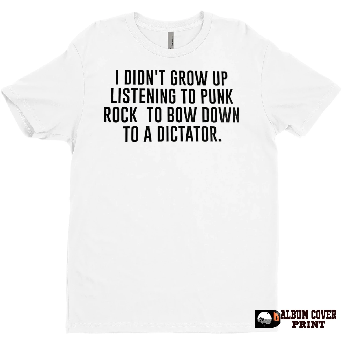 Original I Didnt Grow Up Listening To Punk Rock To Bow Down To A Dictator T Shirt Sweater