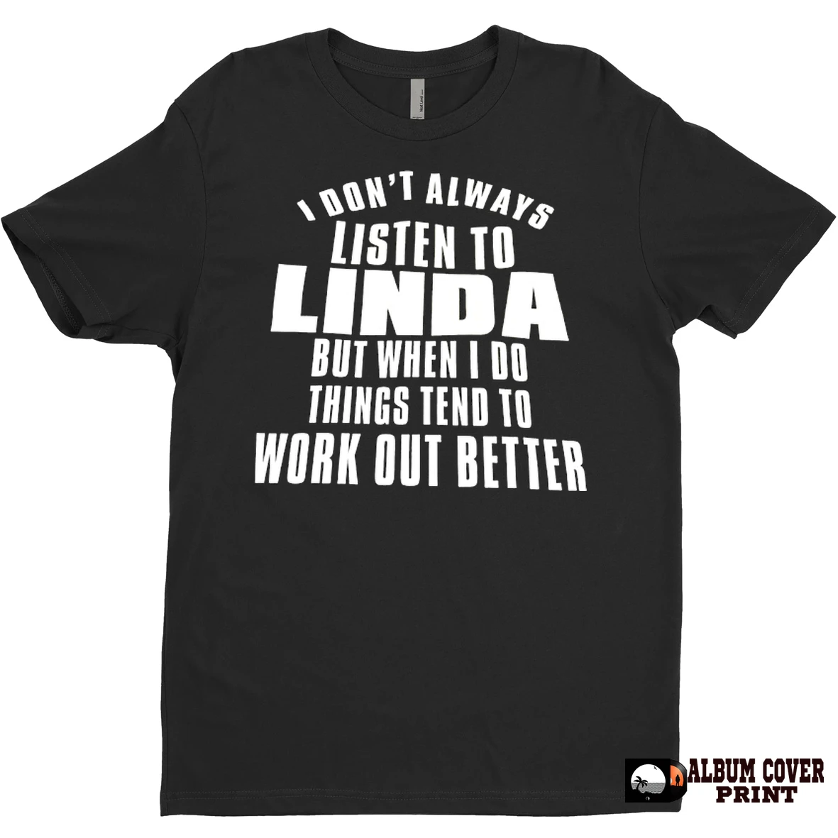 Original I Dont Always Listen To Linda But When I Do Things Tend To Work Out Better T Shirt Sweater