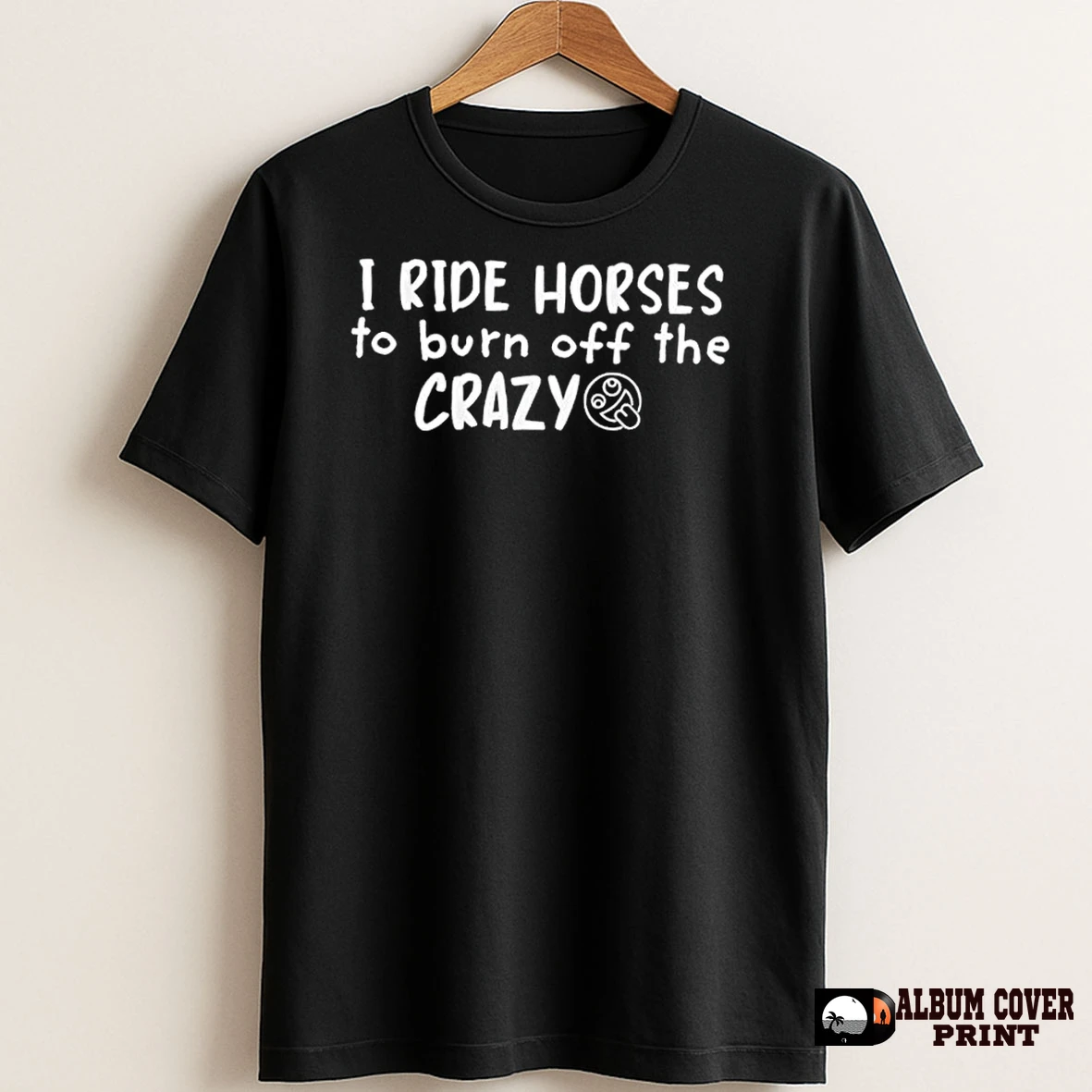 Original I Ride Horses To Burn Off The Crazy T Shirt Sweater