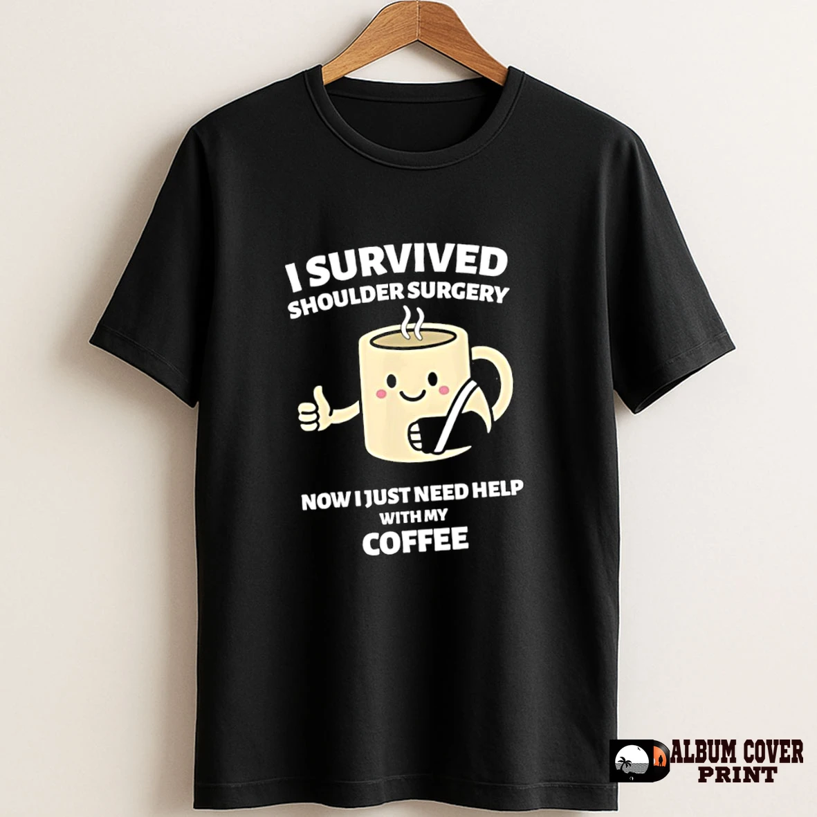 Original I Survived Shoulder Surgery Now I Just Need Help With My Coffee T Shirt Sweater