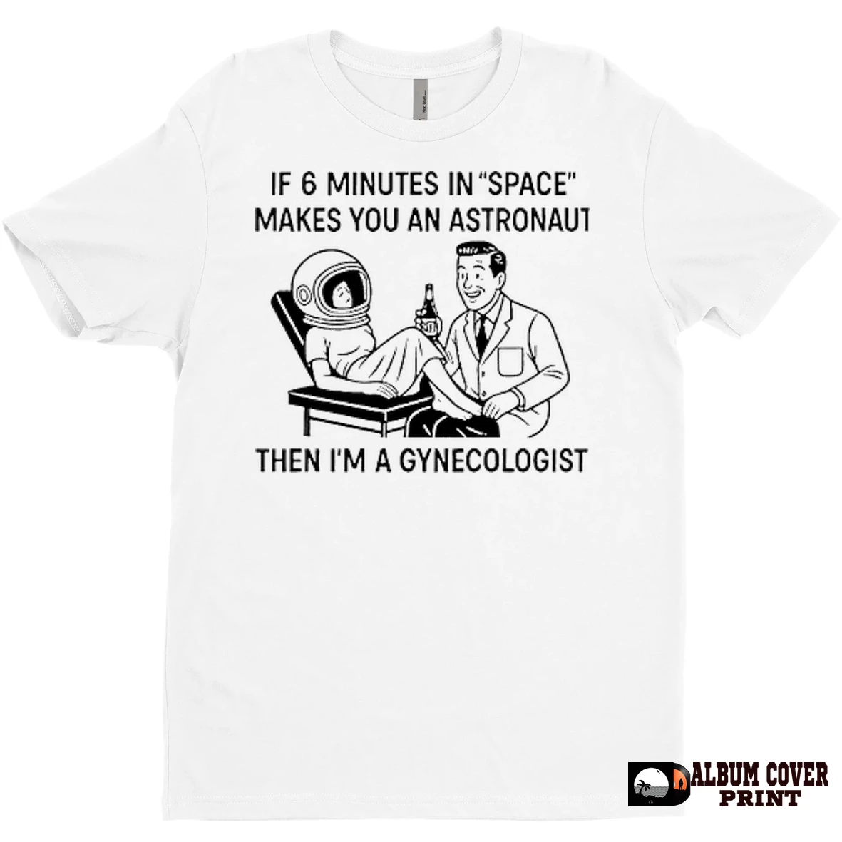 Original If 6 Minutes In Space Makes You An Astronaut Then Im A Gynecologist T Shirt Sweater