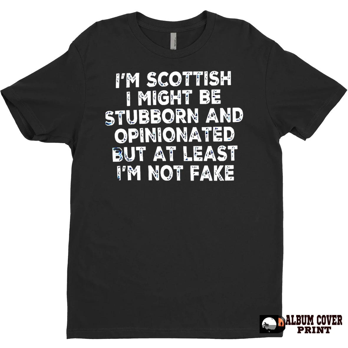 Original Im Scottish I Might Be Stubborn And Opinionated But At Least Im Not Fake T Shirt Sweater