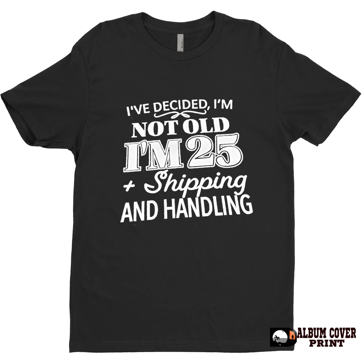 Original Ive Decided Im Not Old Im25 Shipping And Handling T Shirt Sweater