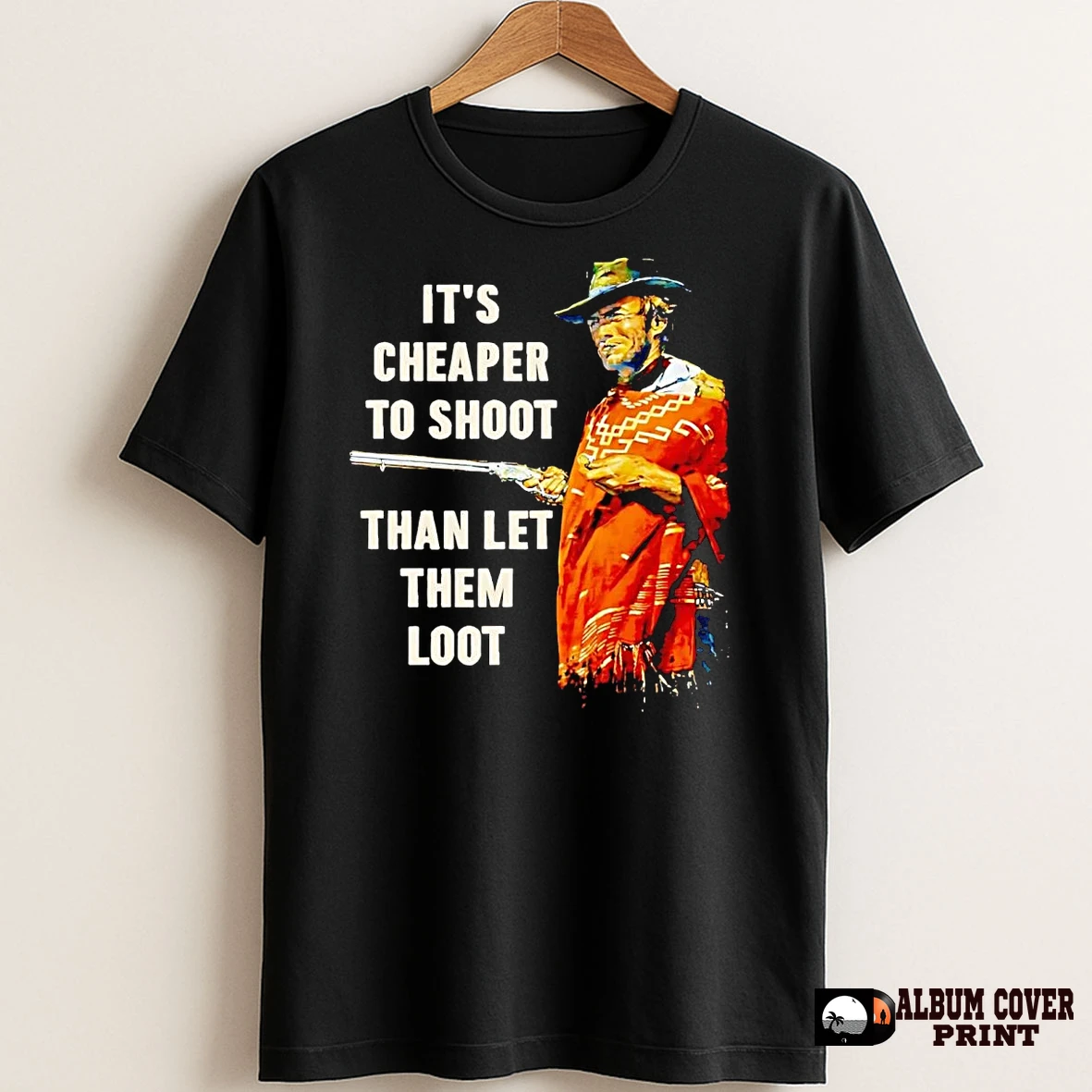 Original Josey Wales Its Cheaper To Shoot Than Let Them Loot T Shirt Sweater