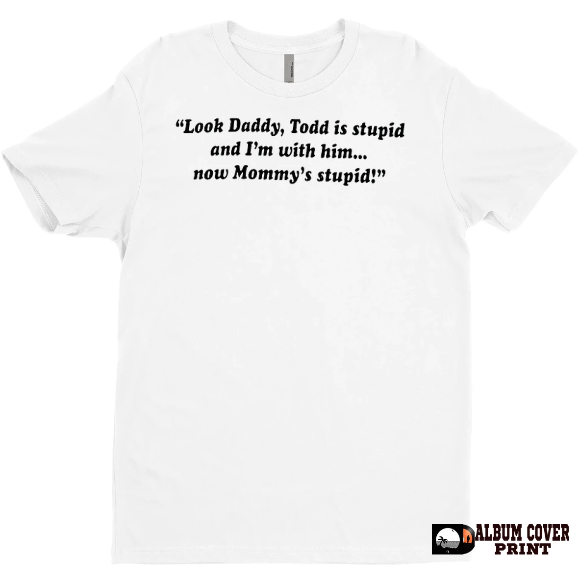 Original Look Daddy Todd Is Stupid And Im With Him Now Mommys Stupid T Shirt Sweater