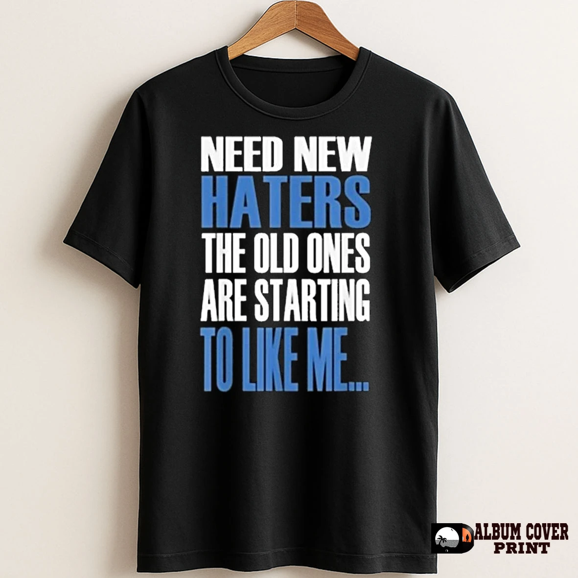 Original Need New Haters The Old Ones Are Starting To Like Me 2025 T Shirt Sweater