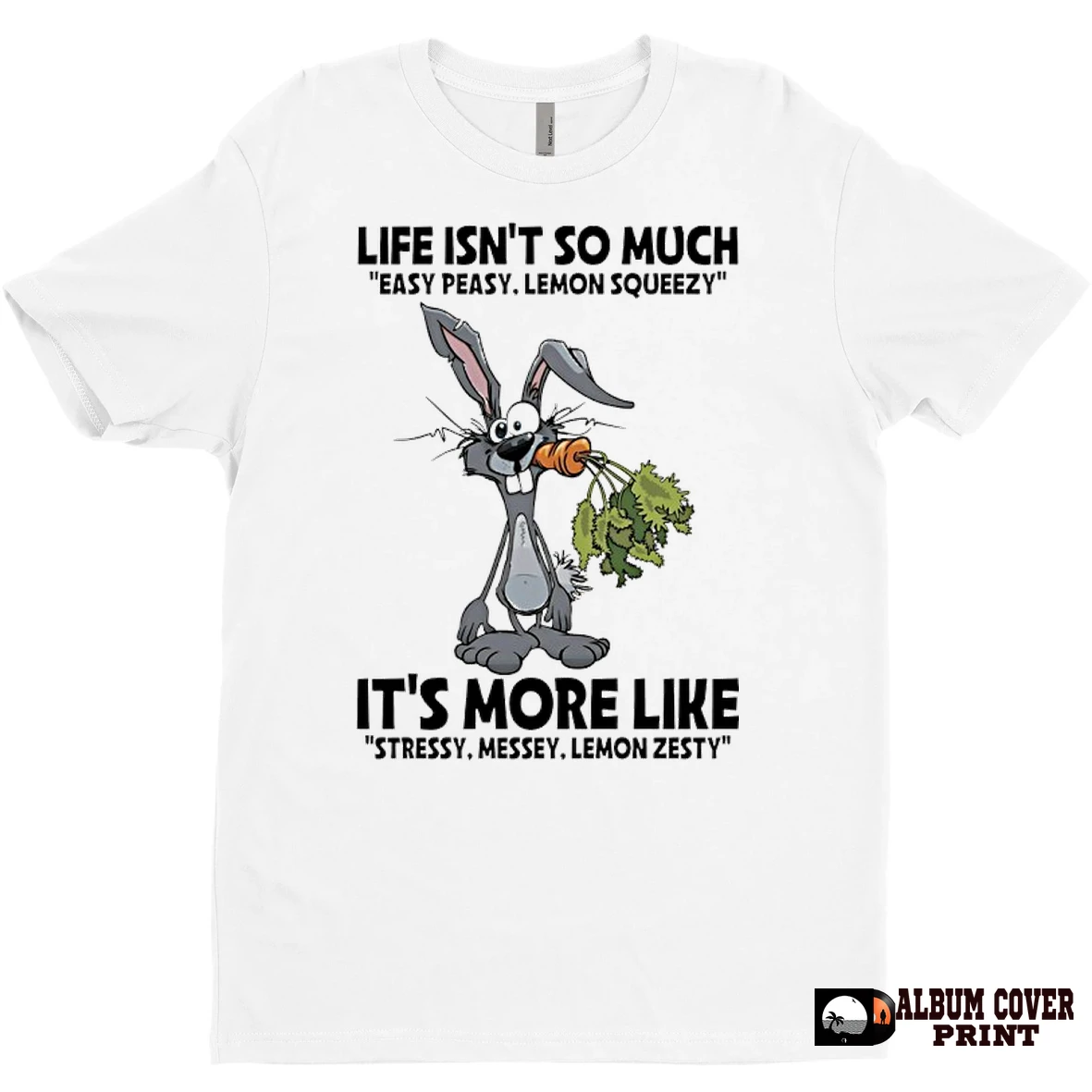 Original Rabbit Life Isnt So Much Easy Peasy Lemon Squeezy Its More Like Stressy Messy Lemon Zesty T Shirt Sweater