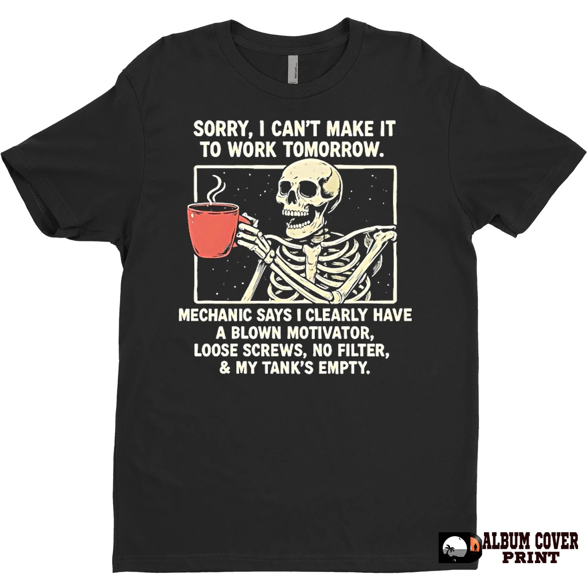 Original Skeleton Sorry I Cant Make It To Work Tomorrow Mechanic Says I Clearly Have A Blown Motivator Loose Screws No Filter And My Tanks Empty T Shirt Sweater