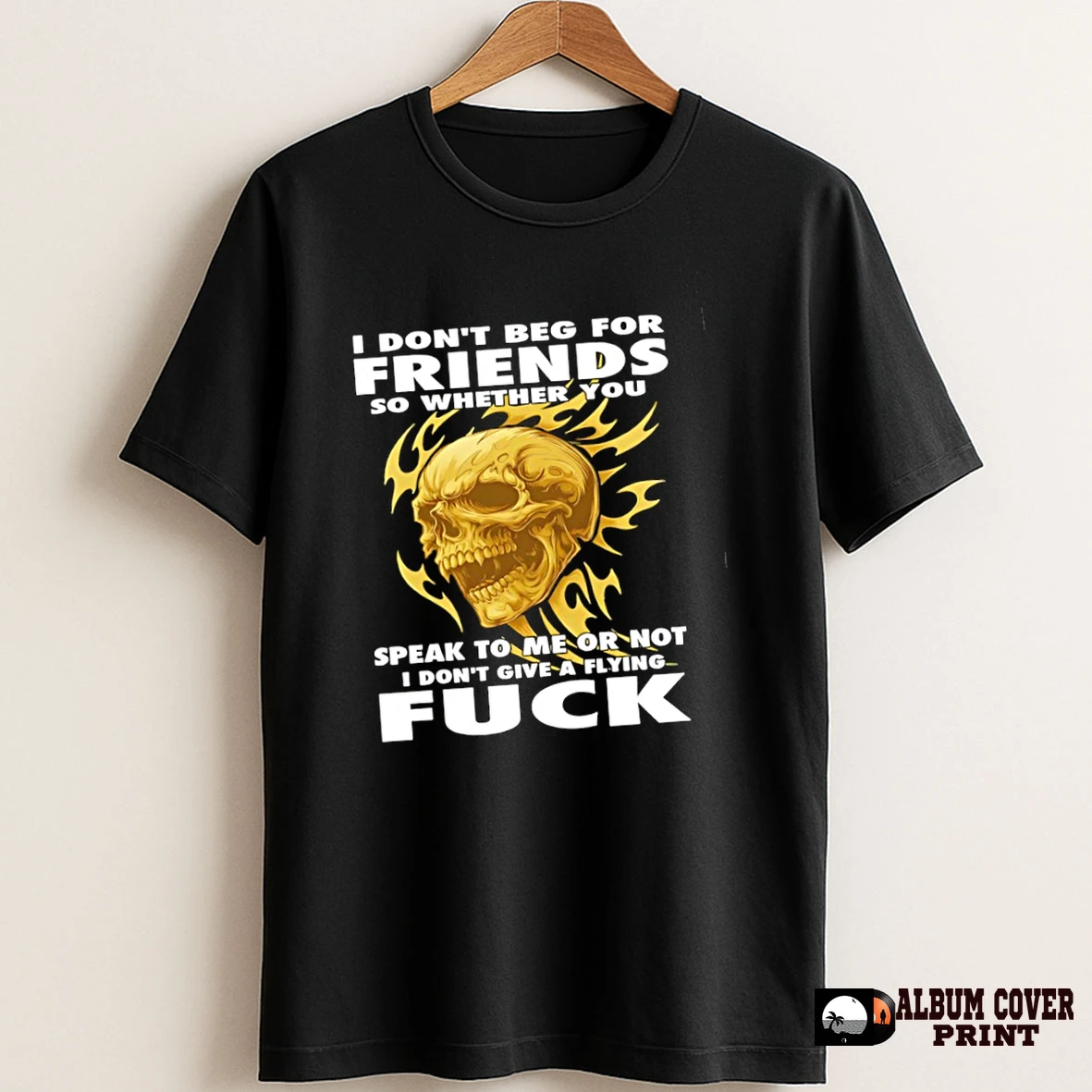 Original Skull I Dont Beg For Friends So Whether You Speak To Me Or Not I Dont Give A Flying Fuck T Shirt Sweater