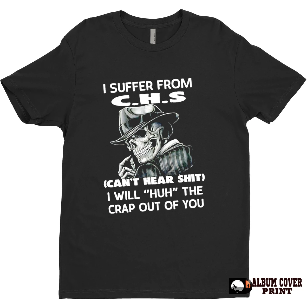 Original Skull I Suffer From C H S Cant Hear Shit I Will Huh The Crap Out Of You T Shirt Sweater