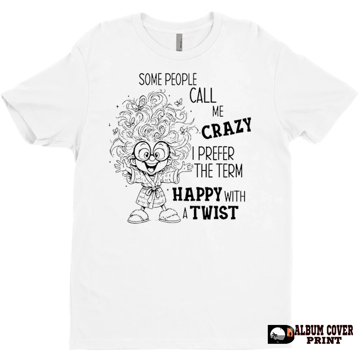 Original Some People Call Me Crazy I Prefer The Term Happy With A Twist T Shirt Sweater