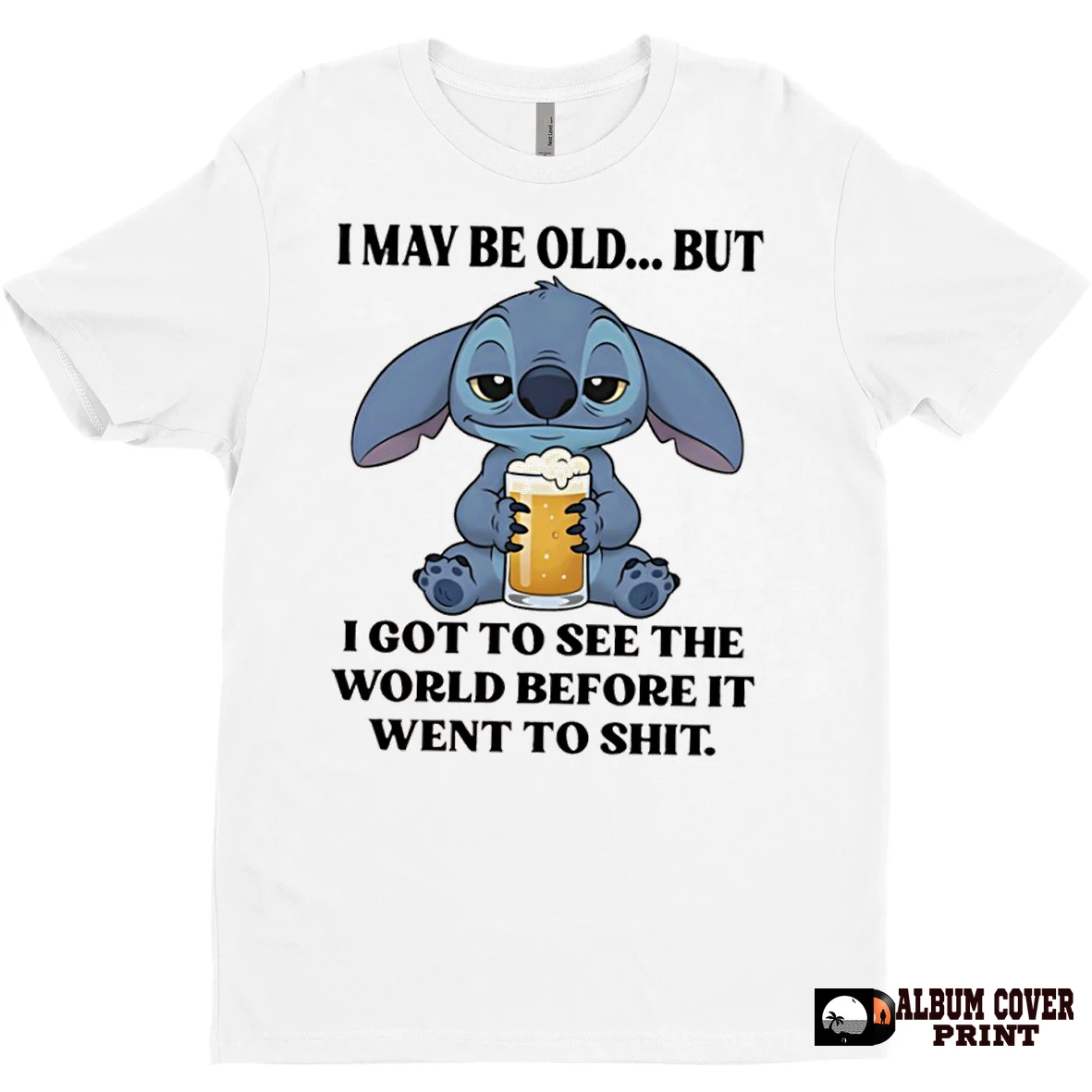 Original Stitch I May Be Old But I Got To See The World Before It Went To Shit T Shirt Sweater