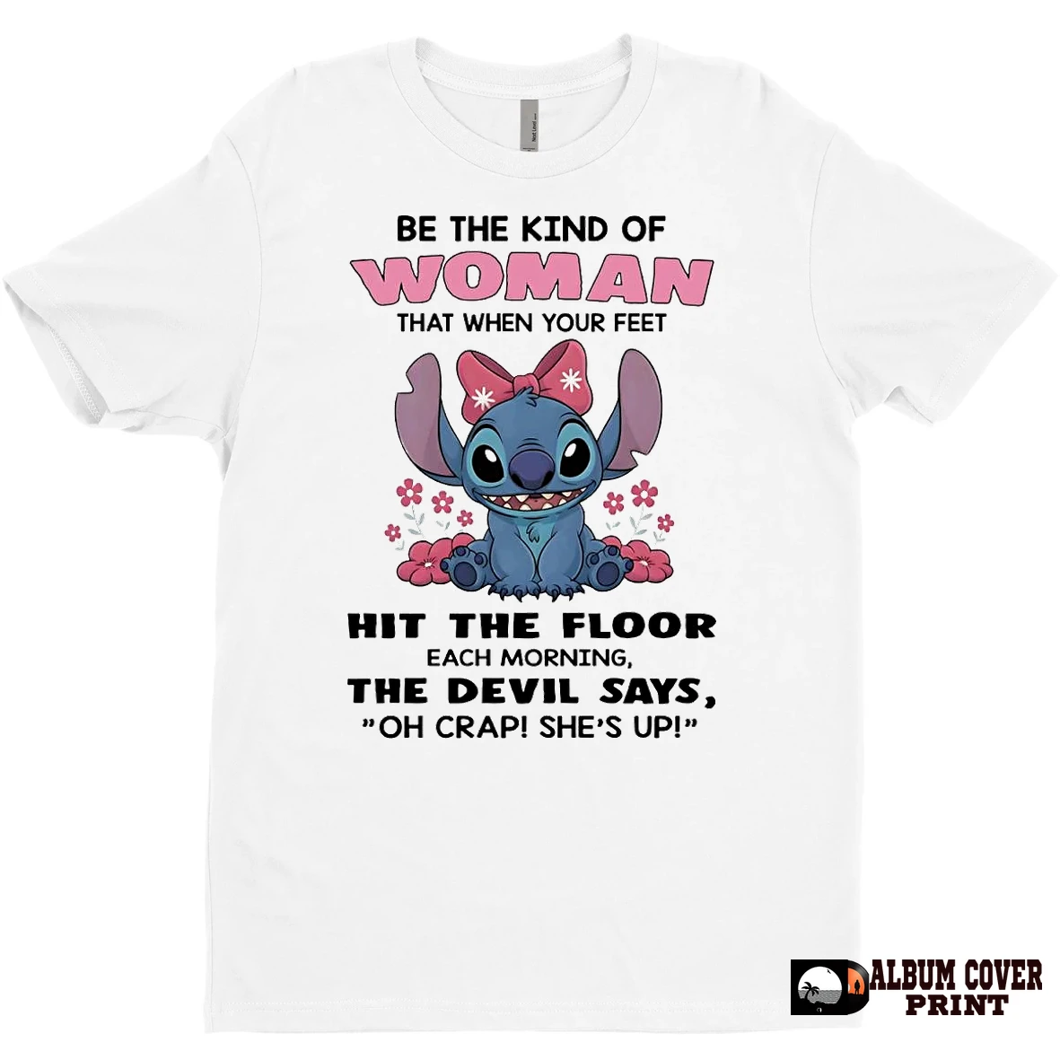 Original Stitch Be The Kind Of Woman Hit The Floor The Devil Says Shes Up T Shirt Sweater