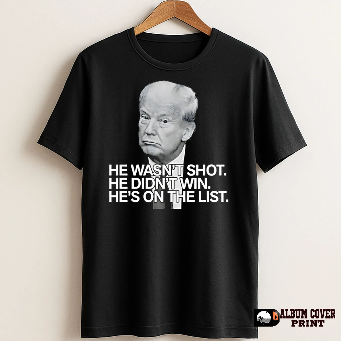 Original Trump He Wasnt Shot He Didnt Win Hes On The List T Shirt Sweater