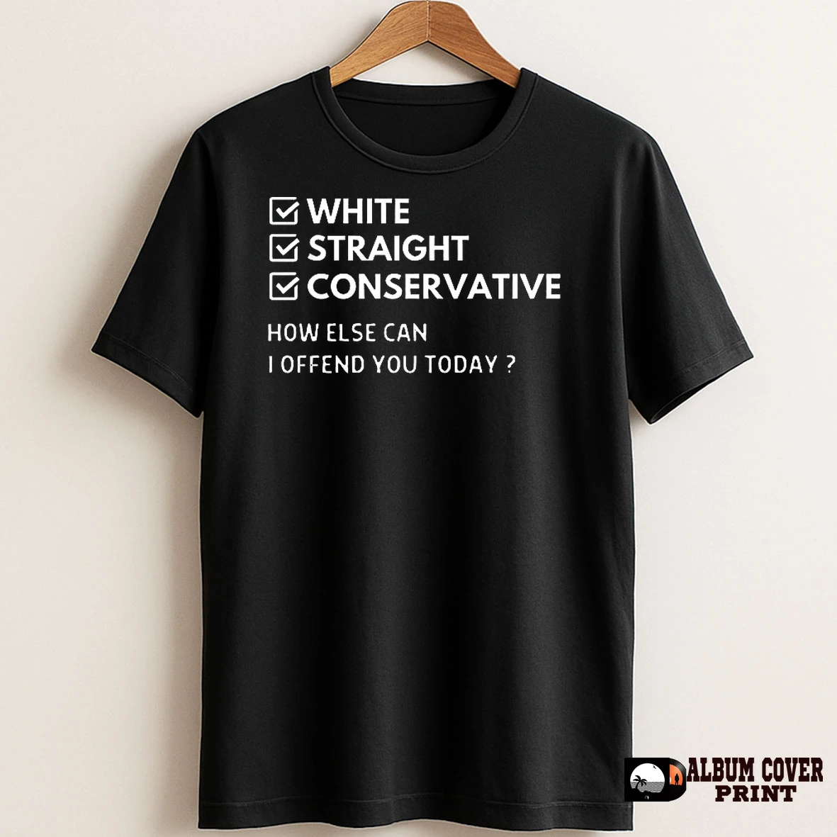 Original White Straight Conservative How Else Can I Offend You Today Meme T Shirt Sweater