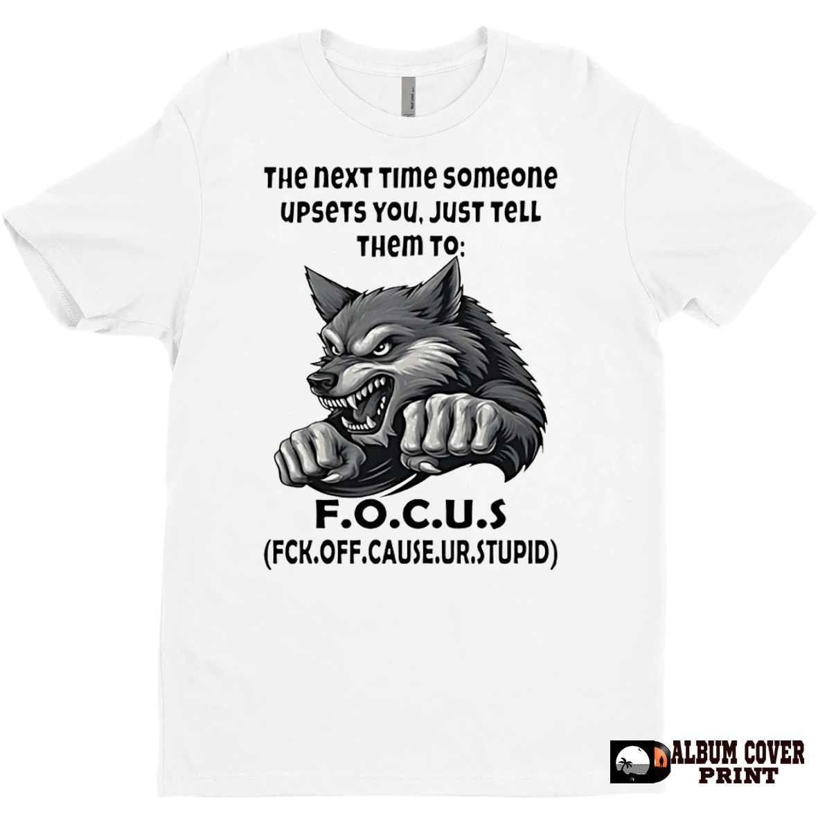 Original Wolf The Next Time Someone Upsets You Just Tell Them To F O C U S Fck Off Cause Ur Stupid T Shirt Sweater