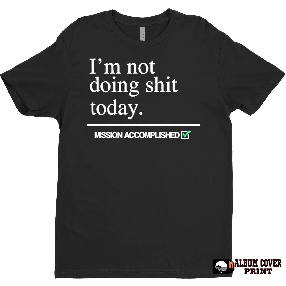 Original Im Not Doing Shit Today Mission Accomplished T Shirt Sweater